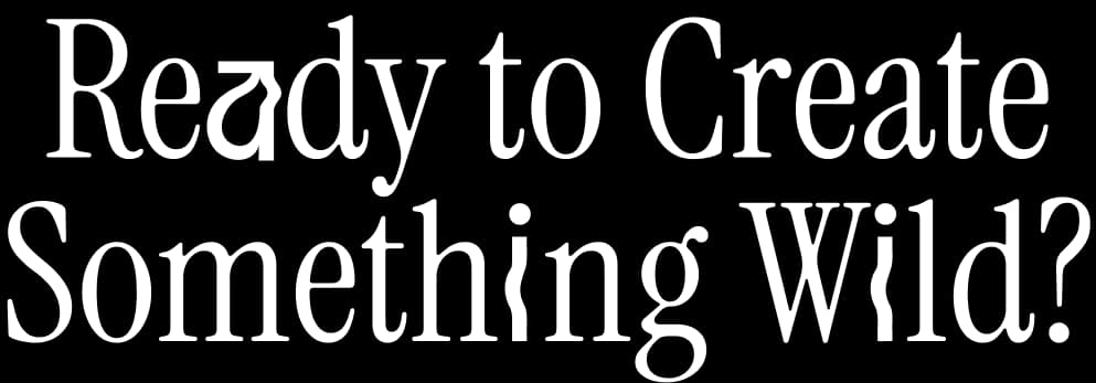 Ready to Create Something Wild?